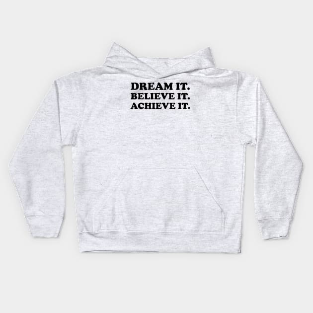 Dream it. Believe it. Achieve it  - black text Kids Hoodie by NotesNwords